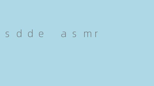 sdde asmr